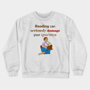 Reading Can Seriously Damage Your Ignorance Crewneck Sweatshirt